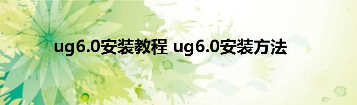 ug6.0安装教程 ug6.0安装方法
