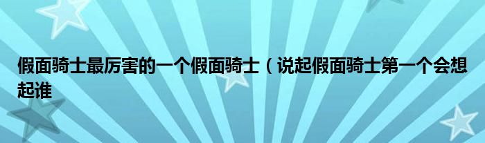 假面骑士最厉害的一个假面骑士(说起假面骑士第一个会想起谁