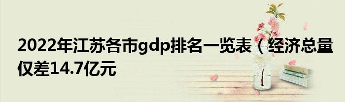 2022年江苏各市gdp排名一览表(经济总量仅差14.7亿元