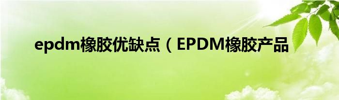 epdm橡胶优缺点(EPDM橡胶产品