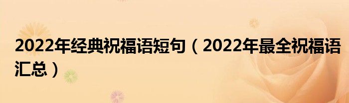 2022年经典祝福语短句(2022年最全祝福语汇总)