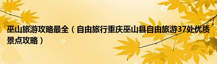 巫山旅游攻略最全(自由旅行重庆巫山县自由旅游37处优质景点攻略)
