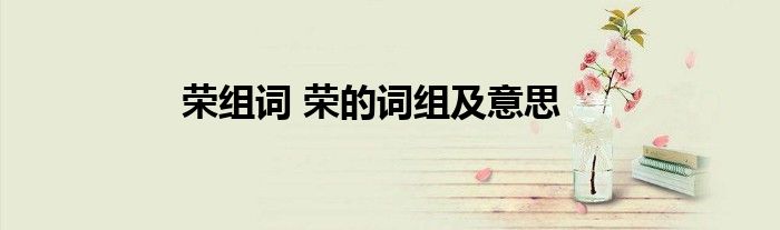 荣组词 荣的词组及意思