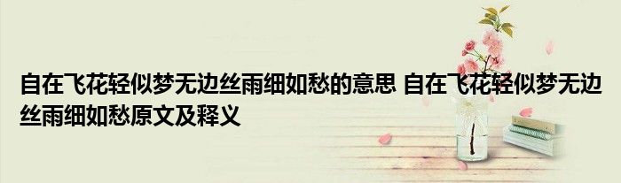 自在飞花轻似梦无边丝雨细如愁的意思 自在飞花轻似梦无边丝雨细如愁原文及释义