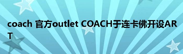 coach 官方outlet COACH于连卡佛开设ART