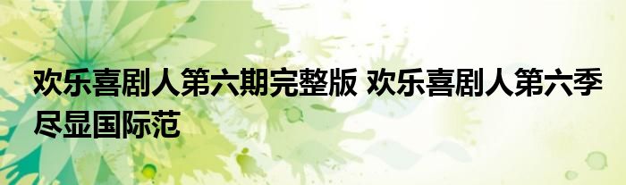 欢乐喜剧人第六期完整版 欢乐喜剧人第六季尽显国际范