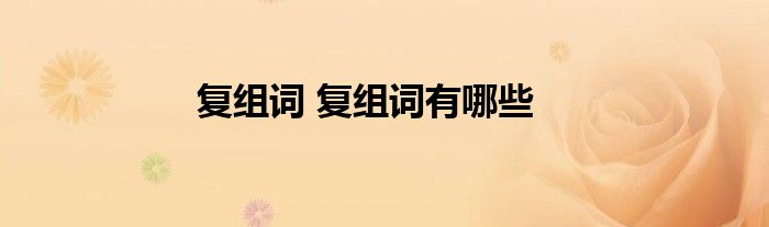 复组词 复组词有哪些