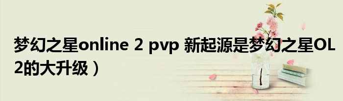 梦幻之星online 2 pvp 新起源是梦幻之星OL2的大升级)
