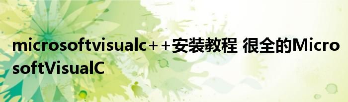 microsoftvisualc++安装教程 很全的MicrosoftVisualC