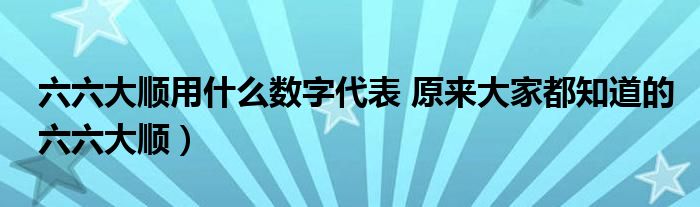 六六大顺用什么数字代表 原来大家都知道的六六大顺)