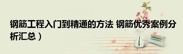 钢筋工程入门到精通的方法 钢筋优秀案例分析汇总)