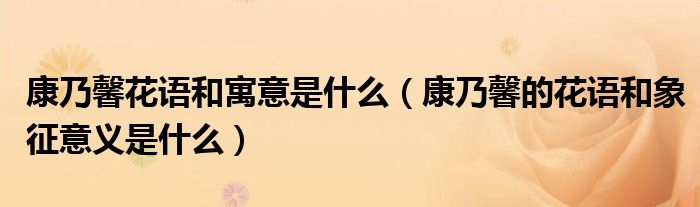 康乃馨花语和寓意是什么(康乃馨的花语和象征意义是什么)