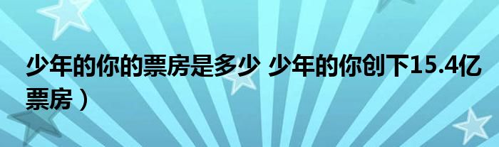 少年的你的票房是多少 少年的你创下15.4亿票房)