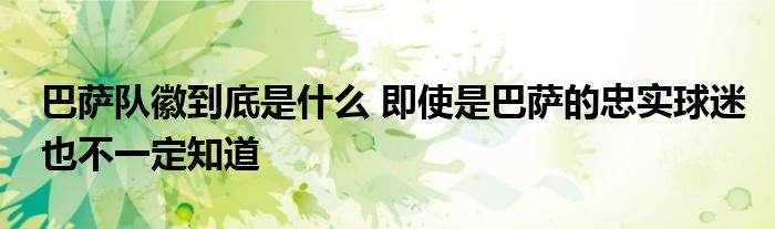 巴萨队徽到底是什么 即使是巴萨的忠实球迷也不一定知道