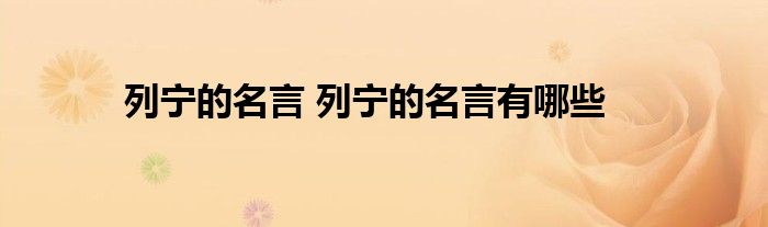 列宁的名言 列宁的名言有哪些