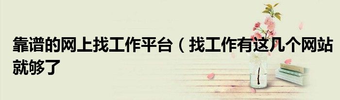 靠谱的网上找工作平台(找工作有这几个网站就够了