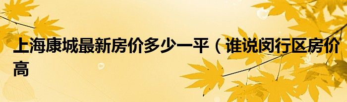 上海康城最新房价多少一平(谁说闵行区房价高