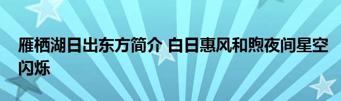 雁栖湖日出东方简介 白日惠风和煦夜间星空闪烁