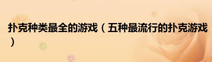 扑克种类最全的游戏(五种最流行的扑克游戏)