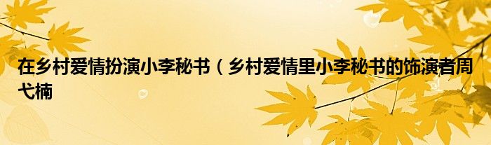 在乡村爱情扮演小李秘书(乡村爱情里小李秘书的饰演者周弋楠