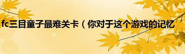 fc三目童子最难关卡(你对于这个游戏的记忆