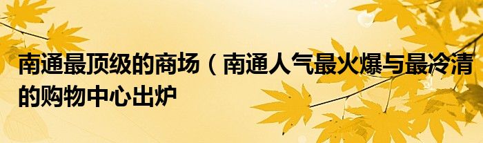 南通最顶级的商场(南通人气最火爆与最冷清的购物中心出炉