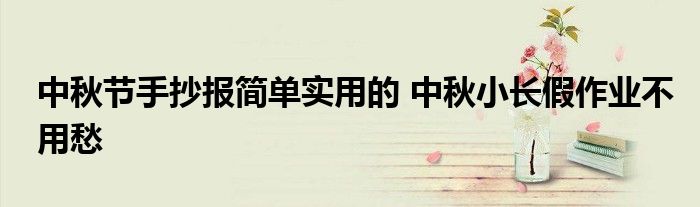中秋节手抄报简单实用的 中秋小长假作业不用愁