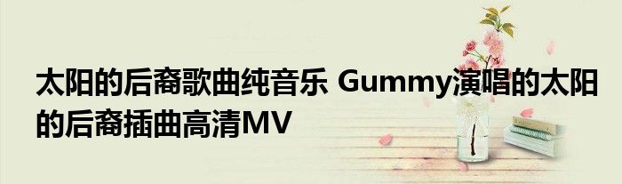太阳的后裔歌曲纯音乐 Gummy演唱的太阳的后裔插曲高清MV