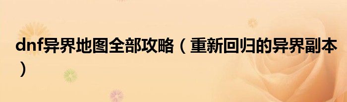 dnf异界地图全部攻略(重新回归的异界副本)