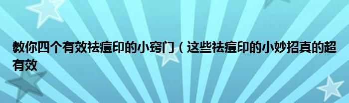 教你四个有效祛痘印的小窍门(这些祛痘印的小妙招真的超有效