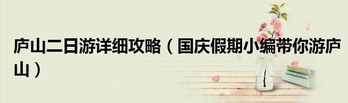 庐山二日游详细攻略(国庆假期小编带你游庐山)