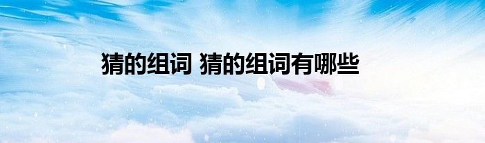 猜的组词 猜的组词有哪些