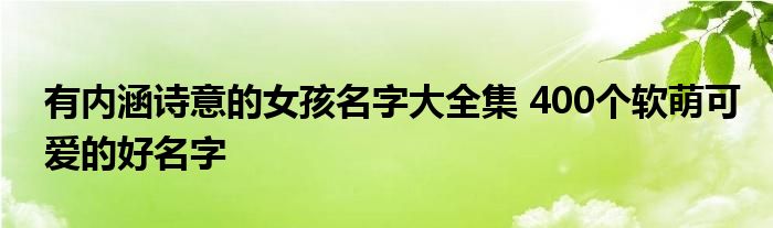 有内涵诗意的女孩名字大全集 400个软萌可爱的好名字