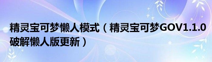 精灵宝可梦懒人模式(精灵宝可梦GOV1.1.0破解懒人版更新)