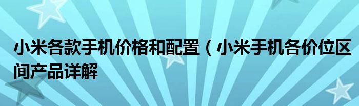小米各款手机价格和配置(小米手机各价位区间产品详解