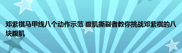 邓紫棋马甲线八个动作示范 腹肌撕裂者教你挑战邓紫棋的八块腹肌