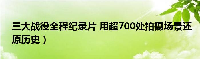 三大战役全程纪录片 用超700处拍摄场景还原历史)