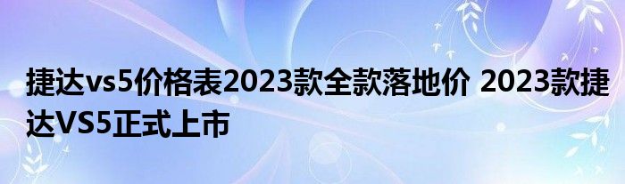 捷达vs5价格表2023款全款落地价 2023款捷达VS5正式上市