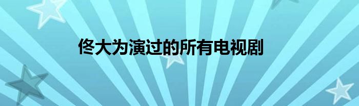 佟大为演过的所有电视剧