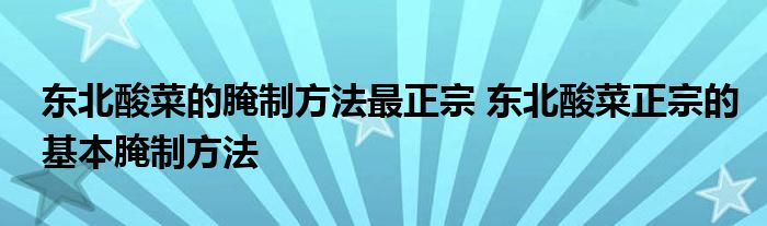 东北酸菜的腌制方法最正宗 东北酸菜正宗的基本腌制方法