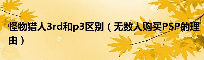 怪物猎人3rd和p3区别(无数人购买PSP的理由)