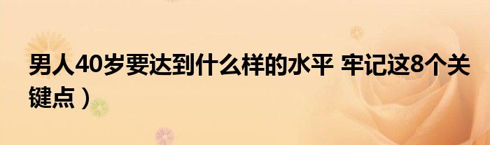 男人40岁要达到什么样的水平 牢记这8个关键点)