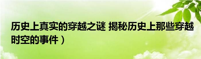 历史上真实的穿越之谜 揭秘历史上那些穿越时空的事件)