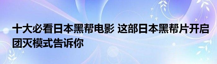 十大必看日本黑帮电影 这部日本黑帮片开启团灭模式告诉你