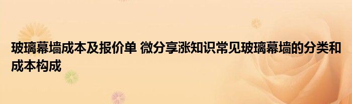 玻璃幕墙成本及报价单 微分享涨知识常见玻璃幕墙的分类和成本构成