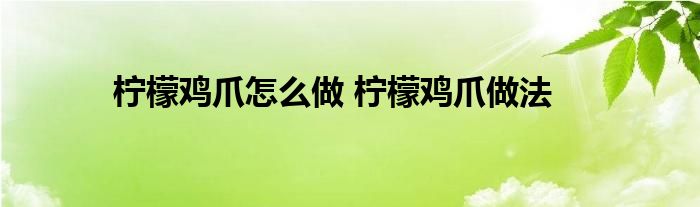 柠檬鸡爪怎么做 柠檬鸡爪做法