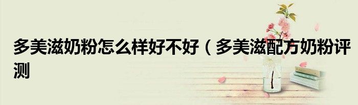 多美滋奶粉怎么样好不好(多美滋配方奶粉评测