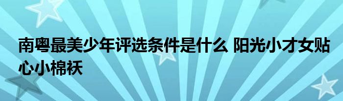南粤最美少年评选条件是什么 阳光小才女贴心小棉袄