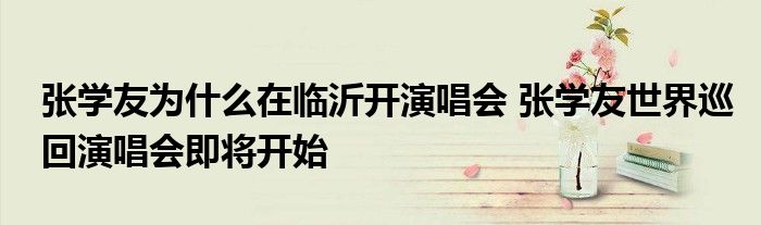张学友为什么在临沂开演唱会 张学友世界巡回演唱会即将开始