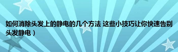 如何消除头发上的静电的几个方法 这些小技巧让你快速告别头发静电)